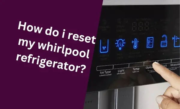 How Do I Reset My Whirlpool Refrigerator: Simple Steps for a Quick Reset