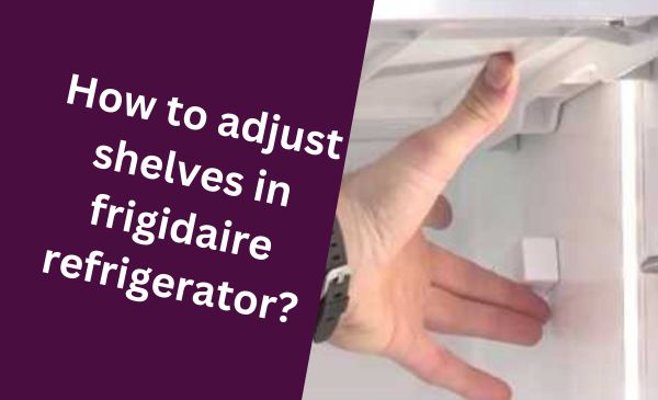 How to Easily Adjust Shelves in Your Frigidaire Refrigerator