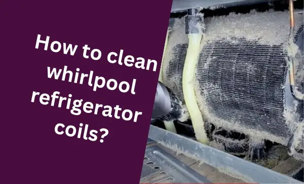 How to Effortlessly Clean Condenser Coils in Whirlpool Refrigerator