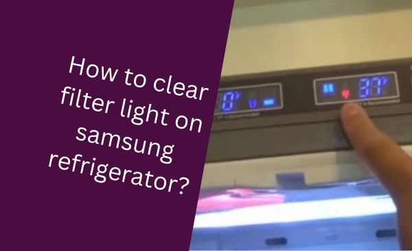 How to Easily Clear Filter Light on Samsung Refrigerator: Quick Troubleshooting Tips