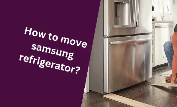 How to Safely and Easily Move Your Samsung Refrigerator