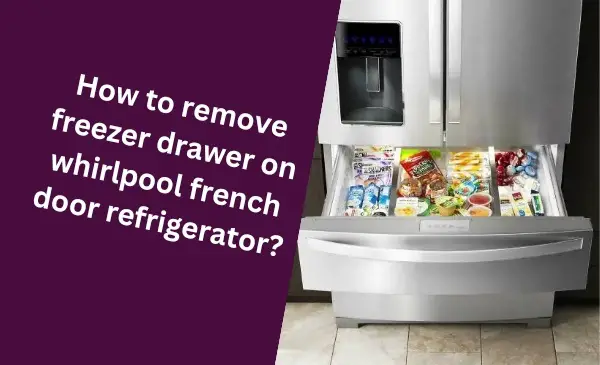 Easy Step-by-Step Guide: Remove Freezer Drawer on Whirlpool French Door Refrigerator