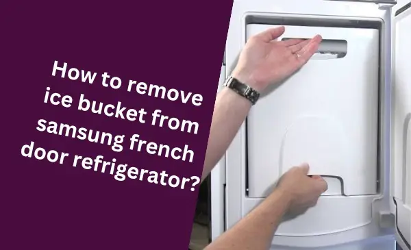 How to Easily Remove Ice Bucket from Samsung French Door Refrigerator: Quick Solutions!