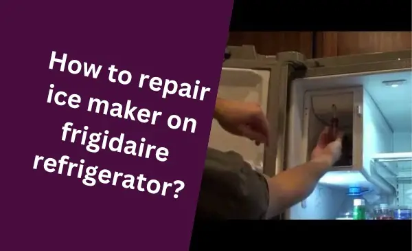 How to Easily Fix Your Frigidaire Refrigerator’s Ice Maker