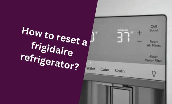 How to Reset a Frigidaire Refrigerator: Quick and Easy Steps