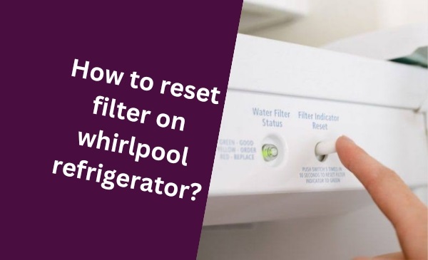 How to Reset Filter on Whirlpool Refrigerator: A Quick and Simple Guide