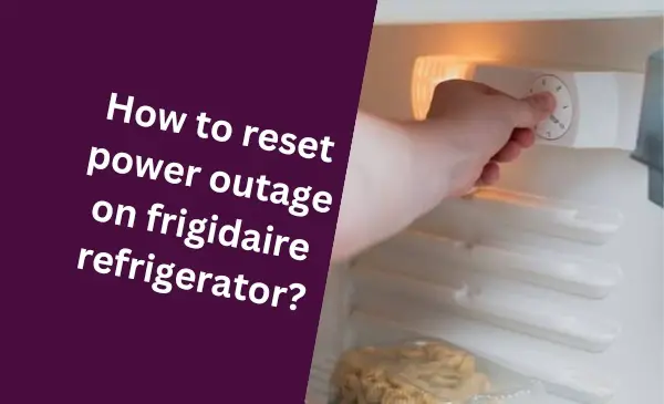 How to Quickly Reset Power Outage on Frigidaire Refrigerator