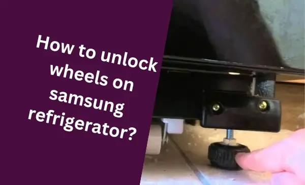 How to Easily Unlock Wheels on Samsung Refrigerator: Step-by-Step Guide