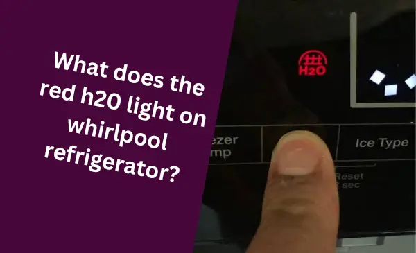 What Does the Red H20 Light on Whirlpool Refrigerator? A Troubleshooting Guide