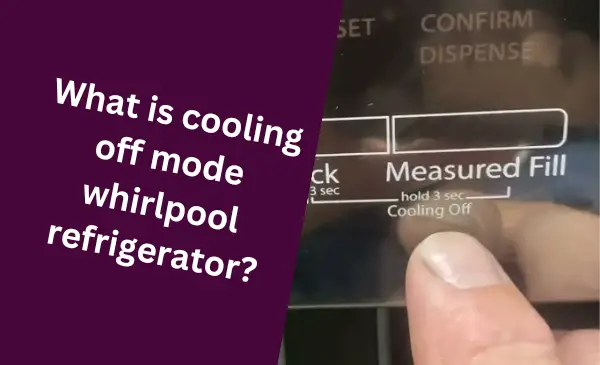 What is Cooling off Mode Whirlpool Refrigerator?