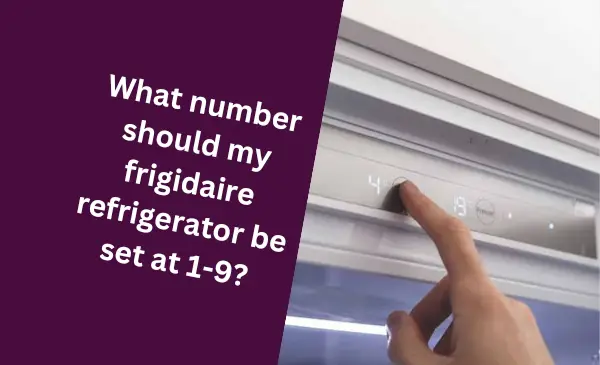 What Number Should My Frigidaire Refrigerator Be Set at 1-9?