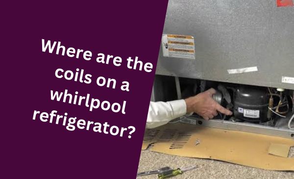 Where Are The Coils On A Whirlpool Refrigerator? Revealed!