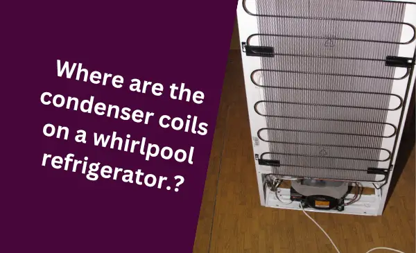 Where Are The Condenser Coils On A Whirlpool Refrigerator? Discover the Hidden Location