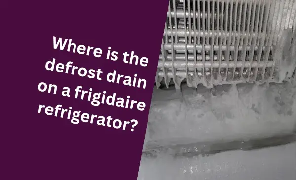 Where is the Defrost Drain on a Frigidaire Refrigerator?