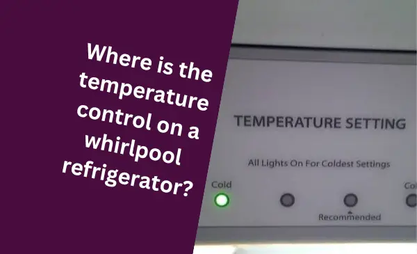 Where to Find the Temperature Control on a Whirlpool Refrigerator: Ultimate Guide