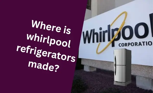 Where are Whirlpool Refrigerators Made: Unveiling Their Manufacturing Locations
