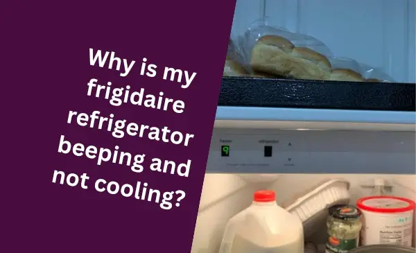 Why is My Frigidaire Refrigerator Beeping And Not Cooling