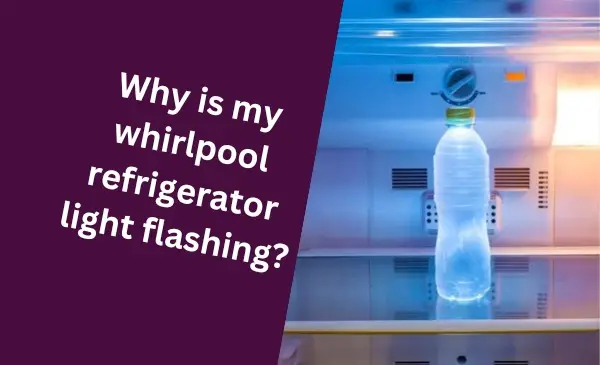 Why is My Whirlpool Refrigerator Light Flashing: Troubleshooting Tips