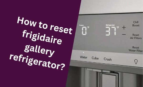 How to Reset Frigidaire Gallery Refrigerator: Quick & Easy Steps