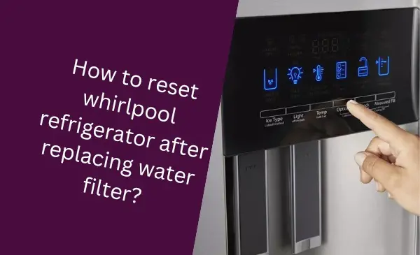 How to Reset Whirlpool Refrigerator After Replacing Water Filter: Quick and Easy Guide