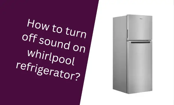 How to Silence the Noise: Turn off Sound on Whirlpool Refrigerator