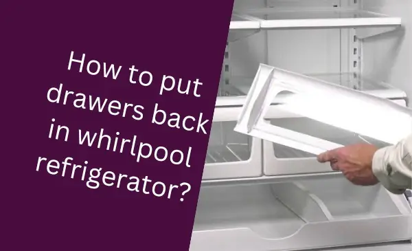 How to Put Drawers Back in whirlpool refrigerator: Step-by-Step Guide