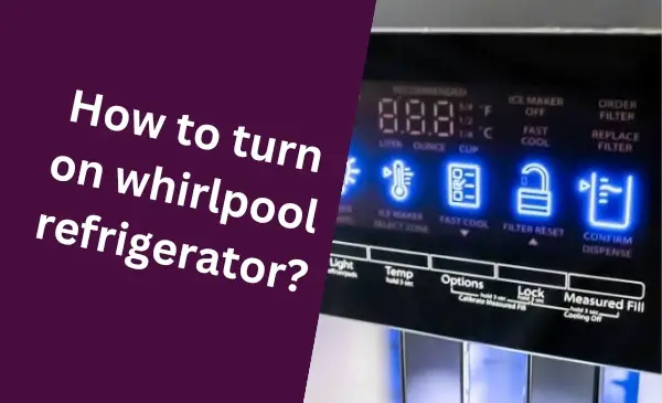 How to Turn on Whirlpool Refrigerator: Quick and Easy Steps
