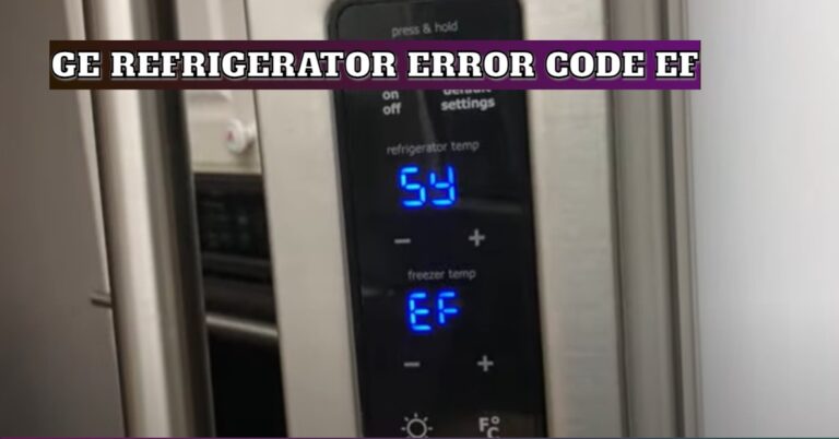 Ge Refrigerator Error Code Ef: Troubleshooting Tips and Solutions