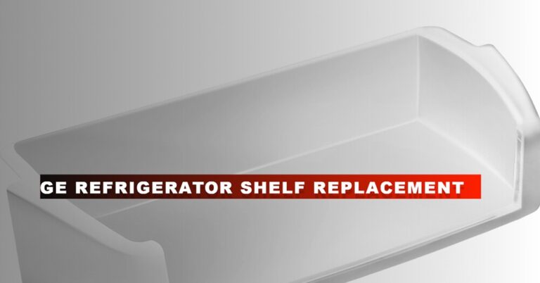 Revamp Your Fridge: Ge Refrigerator Shelf Replacement Made Easy